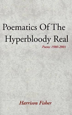 Poematics of the Hyperbloody Real: Poems 1980-2001 book