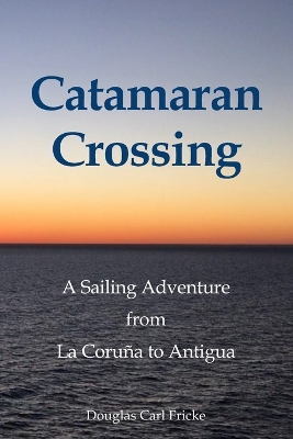 Catamaran Crossing: A Sailing Adventure from La Coruña to Antigua book