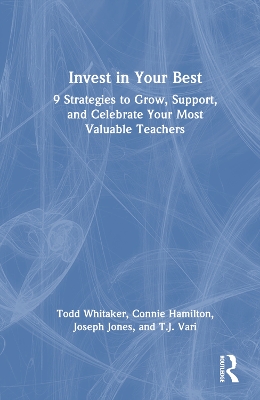 Invest in Your Best: 9 Strategies to Grow, Support, and Celebrate Your Most Valuable Teachers by Todd Whitaker