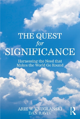 The Quest for Significance: Harnessing the Need that Makes the World Go Round by Arie W. Kruglanski