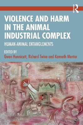 Violence and Harm in the Animal Industrial Complex: Human-Animal Entanglements book