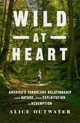 Wild at Heart: America's Turbulent Relationship with Nature, from Exploitation to Redemption book