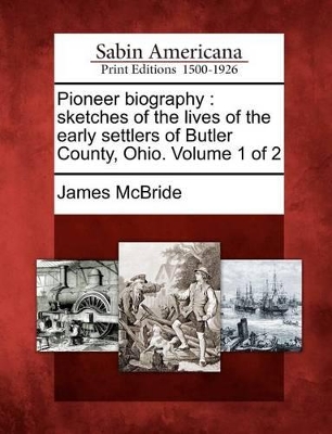 Pioneer Biography: Sketches of the Lives of the Early Settlers of Butler County, Ohio. Volume 1 of 2 book