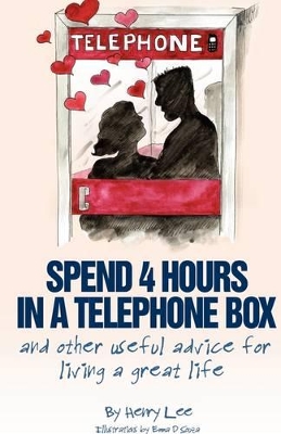 Spend 4 Hours In A Telephone Box ...and Other Useful Advice for Living a Great Life book