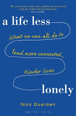 A Life Less Lonely: What We Can All Do to Lead More Connected, Kinder Lives by Nick Duerden