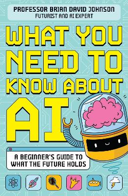 What You Need to Know About AI: A beginner’s guide to what the future holds book