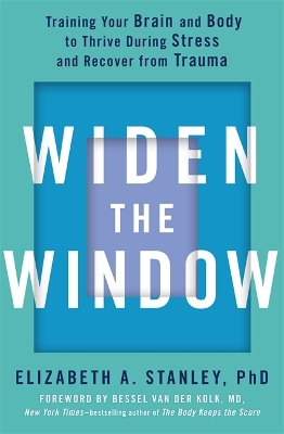 Widen the Window: Training your brain and body to thrive during stress and recover from trauma by Elizabeth Stanley