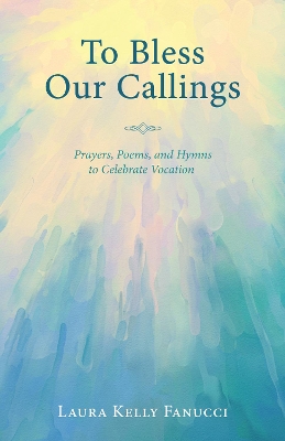 To Bless Our Callings by Laura Kelly Fanucci