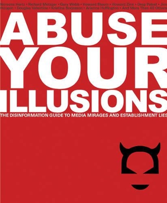 Abuse Your Illusions: The Disinformation Guide to Media Mirages and Establishment Lies book