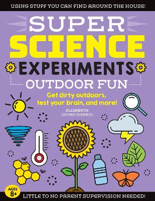 SUPER Science Experiments: Outdoor Fun: Get dirty outdoors, test your brain, and more! by Elizabeth Snoke Harris