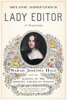 Lady Editor: Sarah Josepha Hale and the Making of the Modern American Woman book