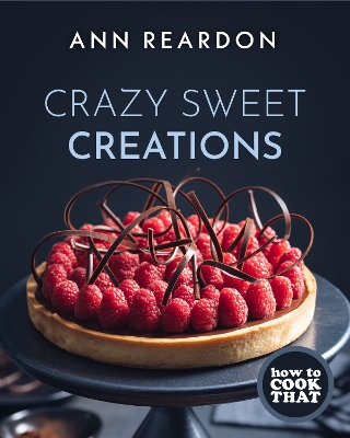 How to Cook That: Crazy Sweet Creations (The Ann Reardon Cookbook) book