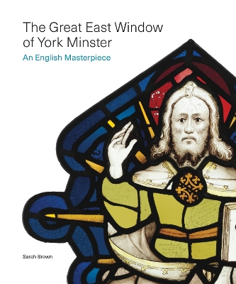 The The Great East Window of York Minster: An English Masterpiece by Professor Sarah Brown