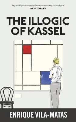 The Illogic of Kassel by Enrique Vila-Matas