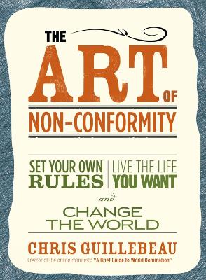 The Art Of Non-conformity: Set Your Own Rules, Live the Life You Want and Change the World by Chris Guillebeau