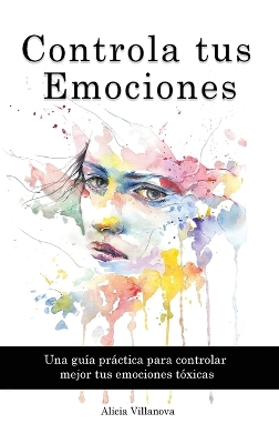 Controla tus Emociones: Una guía práctica para controlar mejor tus emociones tóxicas book