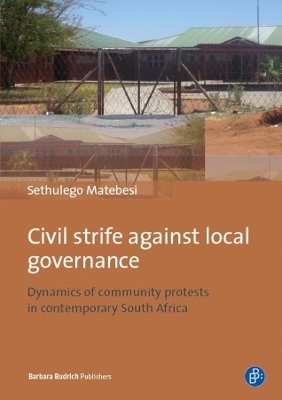 Civil Strife against Local Governance: Dynamics of community protests in contemporary South Africa by Dr. Sethulego Matebesi