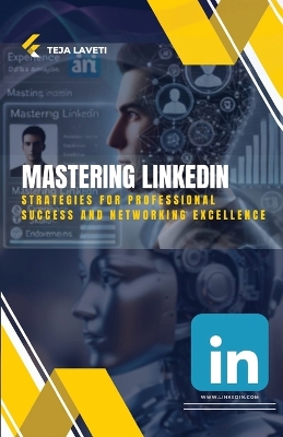 Mastering LinkedIn: Strategies for Professional Success and Networking Excellence book