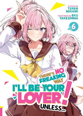 There's No Freaking Way I'll be Your Lover! Unless... (Light Novel) Vol. 6 book