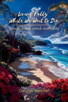 Living Fully While We Wait To Die book