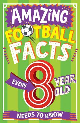 AMAZING FOOTBALL FACTS EVERY 8 YEAR OLD NEEDS TO KNOW (Amazing Facts Every Kid Needs to Know) book