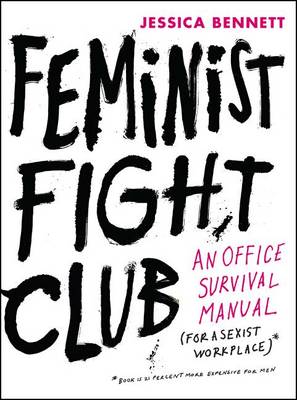 Feminist Fight Club: An Office Survival Manual for a Sexist Workplace book