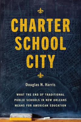Charter School City: What the End of Traditional Public Schools in New Orleans Means for American Education book
