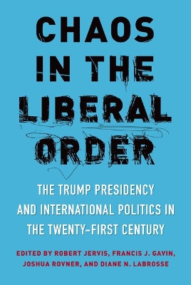 Chaos in the Liberal Order: The Trump Presidency and International Politics in the Twenty-First Century by Robert Jervis