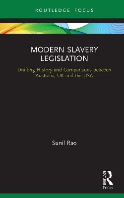 Modern Slavery Legislation: Drafting History and Comparisons between Australia, UK and the USA by Sunil Rao