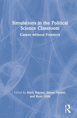 Simulations in the Political Science Classroom: Games without Frontiers book