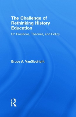 The Challenge of Rethinking History Education by Bruce A. VanSledright