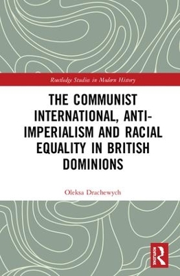 Communist International, Anti-Imperialism and Racial Equality in British Dominions by Oleksa Drachewych
