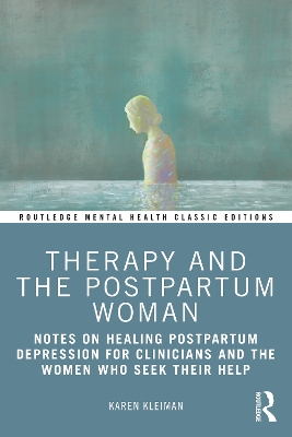 Therapy and the Postpartum Woman: Notes on Healing Postpartum Depression for Clinicians and the Women Who Seek their Help by Karen Kleiman