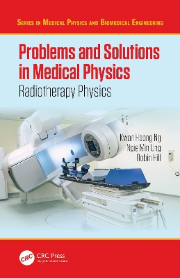 Problems and Solutions in Medical Physics: Radiotherapy Physics by Kwan-Hoong Ng