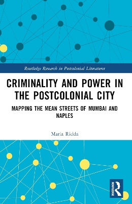 Criminality and Power in the Postcolonial City: Mapping the Mean Streets of Mumbai and Naples book