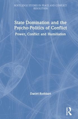 State Domination and the Psycho-Politics of Conflict: Power, Conflict and Humiliation by Daniel Rothbart