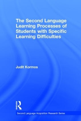 The Second Language Learning Processes of Students with Specific Learning Difficulties by Judit Kormos
