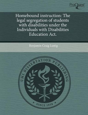 Homebound Instruction: The Legal Segregation of Students with Disabilities Under the Individuals with Disabilities Education ACT book