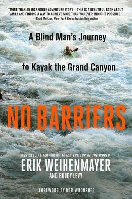 No Barriers: A Blind Man's Journey to Kayak the Grand Canyon by Erik Weihenmayer