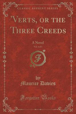 'verts, or the Three Creeds, Vol. 1 of 3: A Novel (Classic Reprint) by Maurice Davies