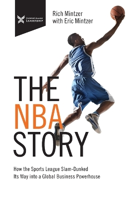 The NBA Story: How the Sports League Slam-Dunked Its Way into a Global Business Powerhouse by Rich Mintzer