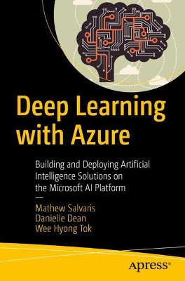 Deep Learning with Azure: Building and Deploying Artificial Intelligence Solutions on the Microsoft AI Platform book