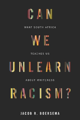 Can We Unlearn Racism?: What South Africa Teaches Us About Whiteness book