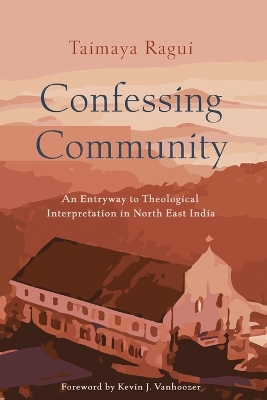 Confessing Community: An Entryway to Theological Interpretation in North East India book