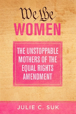 We the Women: The Unstoppable Mothers of the Equal Rights Amendment book