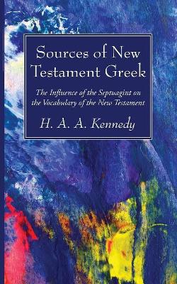 Sources of New Testament Greek by H A a Kennedy