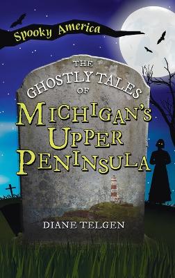 Ghostly Tales of Michigan's Upper Peninsula book