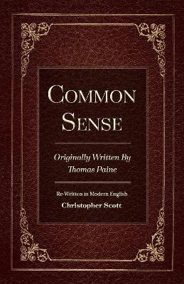 Common Sense: Originally Written By Thomas Paine by Christopher Scott
