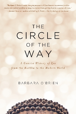 The Circle of the Way: A Concise History of Zen from the Buddha to the Modern World book