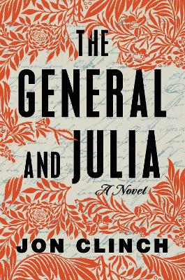 The General and Julia: A Novel by Jon Clinch
